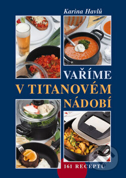 Kniha: Vaříme v titanovém nádobí (Karina Havlů). Vyšehrad, 2012 Kniha: Vaříme v titanovém nádobí (Karina Havlů). Vyšehrad, 2012