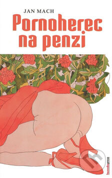 Kniha: Pornoherec na penzi (Jan Mach). Epocha, 2009 Kniha: Pornoherec na penzi (Jan Mach). Epocha, 2009