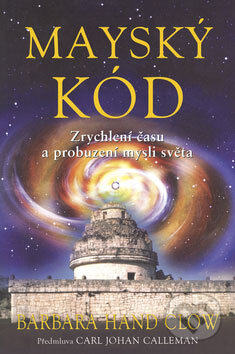 Kniha: Mayský kód (Barbara Hand Clowová). Pragma, 2008 Kniha: Mayský kód (Barbara Hand Clowová). Pragma, 2008