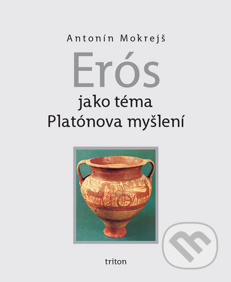 Kniha: Erós jako téma Platónova myšlení (Antonín Mokrejš). Triton, 2009 Kniha: Erós jako téma Platónova myšlení (Antonín Mokrejš). Triton, 2009
