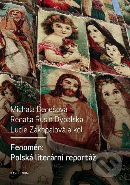 Fenomén: Polská literární reportáž - Michala Benešová, Renata Rusin Dybalska, Lucie Zakopalová a kolektiv, Karolinum, 2016