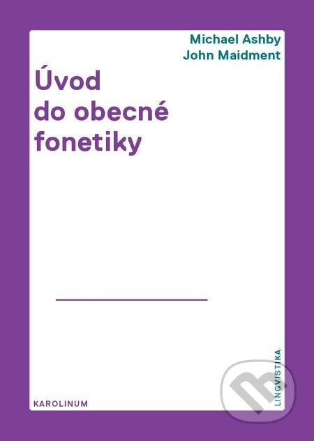 E-kniha: Úvod do obecné fonetiky (John Maidment a Michael Ashby). Karolinum, 2016 E-kniha: Úvod do obecné fonetiky (John Maidment a Michael Ashby). Karolinum, 2016