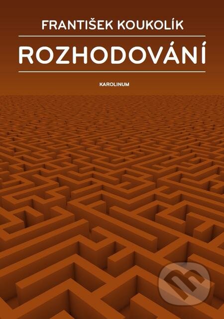 E-kniha: Rozhodování (František Koukolík). Karolinum, 2016 E-kniha: Rozhodování (František Koukolík). Karolinum, 2016