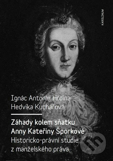 E-kniha: Záhady kolem sňatku Anny Kateřiny Šporkové (Hedvika Kuchařová a Ignác Antonín Hrdina). Karolinum, 2017 E-kniha: Záhady kolem sňatku Anny Kateřiny Šporkové (Hedvika Kuchařová a Ignác Antonín Hrdina). Karolinum, 2017
