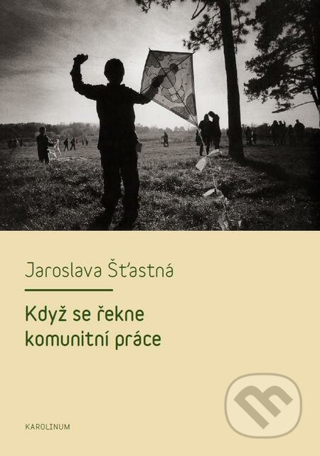 E-kniha: Když se řekne komunitní práce (Jaroslava Šťastná). Karolinum, 2016 E-kniha: Když se řekne komunitní práce (Jaroslava Šťastná). Karolinum, 2016