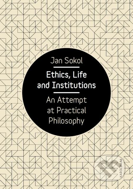 Ethics, Life and Institutions - Jan Sokol, Karolinum, 2018
