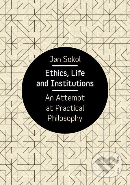E-kniha: Ethics, Life and Institutions (Jan Sokol). Karolinum, 2018 E-kniha: Ethics, Life and Institutions (Jan Sokol). Karolinum, 2018