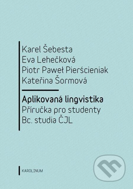 E-kniha: Aplikovaná lingvistika (Eva Lehečková, Karel Šebesta, Kateřina Šormová a Piotr Paweł Pierścieniak). Karolinum, 2016 E-kniha: Aplikovaná lingvistika (Eva Lehečková, Karel Šebesta, Kateřina Šormová a Piotr Paweł Pierścieniak). Karolinum, 2016