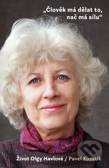 Kniha: Člověk má dělat to, nač má sílu (Pavel Kosatík). Euromedia, 2018 Kniha: Člověk má dělat to, nač má sílu (Pavel Kosatík). Euromedia, 2018