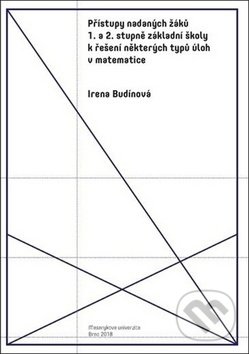 Kniha: Přístupy nadaných žáků 1. a 2. stupně ZŠ k řešení některých úloh v matematice (Irena Budínová). Muni Press, 2019 Kniha: Přístupy nadaných žáků 1. a 2. stupně ZŠ k řešení některých úloh v matematice (Irena Budínová). Muni Press, 2019