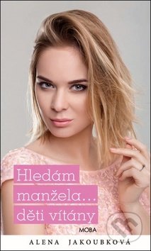 Kniha: Hledám manžela…děti vítány (Alena Jakoubková). Moba, 2019 Kniha: Hledám manžela…děti vítány (Alena Jakoubková). Moba, 2019