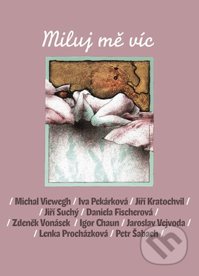 Kniha: Miluj mě víc (Daniela Fischerová, Iva Pekárková, Jiří Kratochvil, Jiří Suchý a Michal Viewegh). Listen, 2018 Kniha: Miluj mě víc (Daniela Fischerová, Iva Pekárková, Jiří Kratochvil, Jiří Suchý a Michal Viewegh). Listen, 2018
