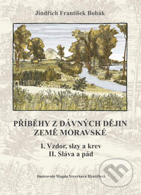 Příběhy z dávných dějin země moravské - Jindřich F. Bobák, Malostranské nakladatelství, 2010