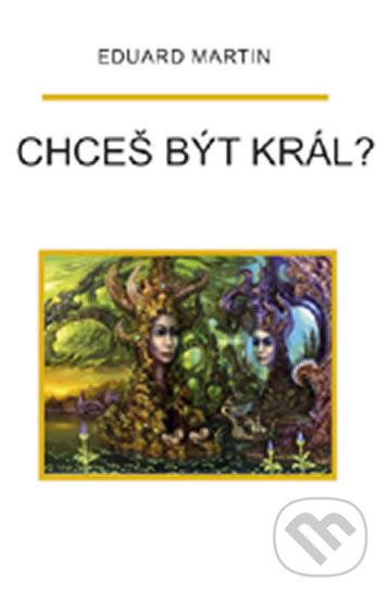 Kniha: Chceš být král? (Eduard Martin). Miloš Uhlíř - Baset, 2018 Kniha: Chceš být král? (Eduard Martin). Miloš Uhlíř - Baset, 2018