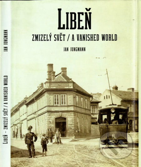 Kniha: Libeň, zmizelý svět / A Vanished World (Jan Jungmann). Muzeum hlavního města Prahy, 2010 Kniha: Libeň, zmizelý svět / A Vanished World (Jan Jungmann). Muzeum hlavního města Prahy, 2010