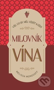 Kniha: Vše, co by měl vědět každý milovník vína (Melissa Monosoff). Fénix, 2019 Kniha: Vše, co by měl vědět každý milovník vína (Melissa Monosoff). Fénix, 2019