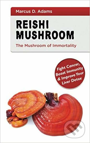 Kniha: Reishi Mushroom - The Mushroom of Immortality : Fight Cancer, Boost Immunity & Improve Your Liver Detox (Marcus D. Adams). Createspace, 2017 Kniha: Reishi Mushroom - The Mushroom of Immortality : Fight Cancer, Boost Immunity & Improve Your Liver Detox (Marcus D. Adams). Createspace, 2017