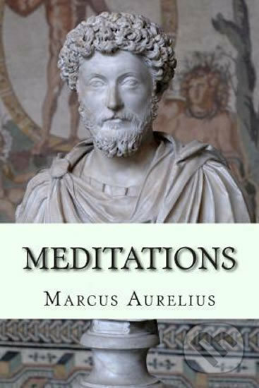 Kniha: Meditations (Marcus Antoninus Aurelius). Createspace, 2014 Kniha: Meditations (Marcus Antoninus Aurelius). Createspace, 2014