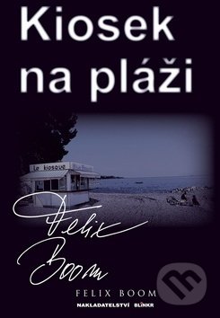 Kniha: Kiosek na pláži (Felix Boom). Blinkr, 2011 Kniha: Kiosek na pláži (Felix Boom). Blinkr, 2011