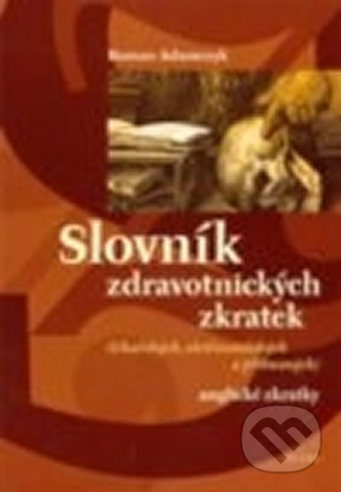 Kniha: Slovník zdravotnických zkratek (Roman Adamczyk). Triton, 2005 Kniha: Slovník zdravotnických zkratek (Roman Adamczyk). Triton, 2005