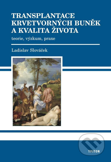 Kniha: Transplantace krvetvorných buněk a kvalita života (Ladislav Slováček). Triton, 2008 Kniha: Transplantace krvetvorných buněk a kvalita života (Ladislav Slováček). Triton, 2008