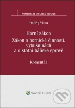 Kniha: Horní zákon. Zákon o hornické činnosti, výbušninách a o státní báňské správě (Ondřej Vícha). Wolters Kluwer ČR, 2017 Kniha: Horní zákon. Zákon o hornické činnosti, výbušninách a o státní báňské správě (Ondřej Vícha). Wolters Kluwer ČR, 2017