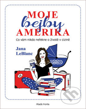 Kniha: Moje bejby Amerika (Jana LeBlanc). Mladá fronta, 2018 Kniha: Moje bejby Amerika (Jana LeBlanc). Mladá fronta, 2018