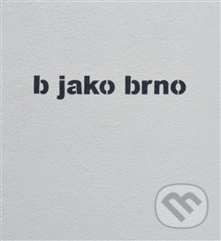 Kniha: b jako brno (TIMO). Druhé město, 2019 Kniha: b jako brno (TIMO). Druhé město, 2019