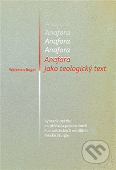 Kniha: Anafora jako teologický text (Walerian Bugel). Pavel Mervart, 2016 Kniha: Anafora jako teologický text (Walerian Bugel). Pavel Mervart, 2016