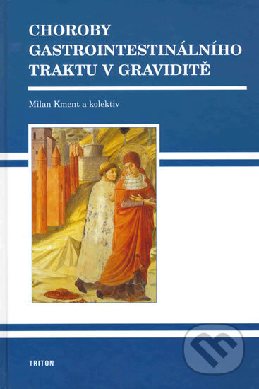 Kniha: Choroby gastrointestinálního traktu v graviditě (Milan Kment). Triton, 2009 Kniha: Choroby gastrointestinálního traktu v graviditě (Milan Kment). Triton, 2009