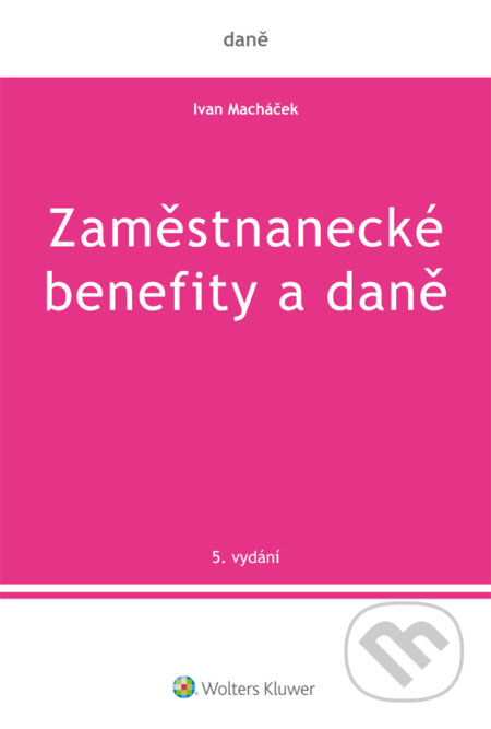 E-kniha: Zaměstnanecké benefity a daně - 5. vydání (Ivan Macháček). Wolters Kluwer ČR, 2019 E-kniha: Zaměstnanecké benefity a daně - 5. vydání (Ivan Macháček). Wolters Kluwer ČR, 2019