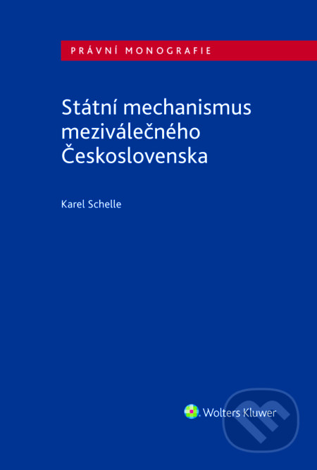 E-kniha: Státní mechanismus meziválečného Československa (Karel Schelle). Wolters Kluwer ČR, 2019 E-kniha: Státní mechanismus meziválečného Československa (Karel Schelle). Wolters Kluwer ČR, 2019