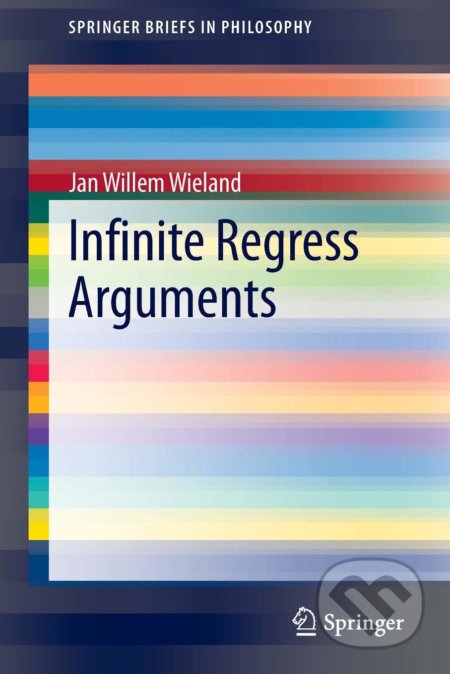 Kniha: Infinite Regress Arguments (jan Willem Wieland). Springer Verlag, 2014 Kniha: Infinite Regress Arguments (jan Willem Wieland). Springer Verlag, 2014
