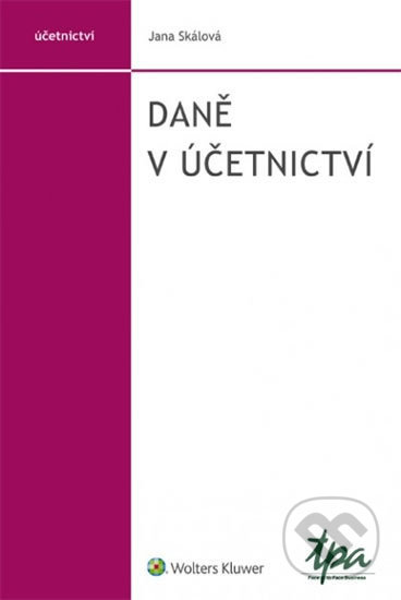 Kniha: Daně v účetnictví (Jana Skálová). Wolters Kluwer ČR, 2017 Kniha: Daně v účetnictví (Jana Skálová). Wolters Kluwer ČR, 2017