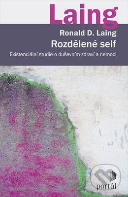 Kniha: Rozdělené self (Ronald D. Laing). Portál, 2019 Kniha: Rozdělené self (Ronald D. Laing). Portál, 2019