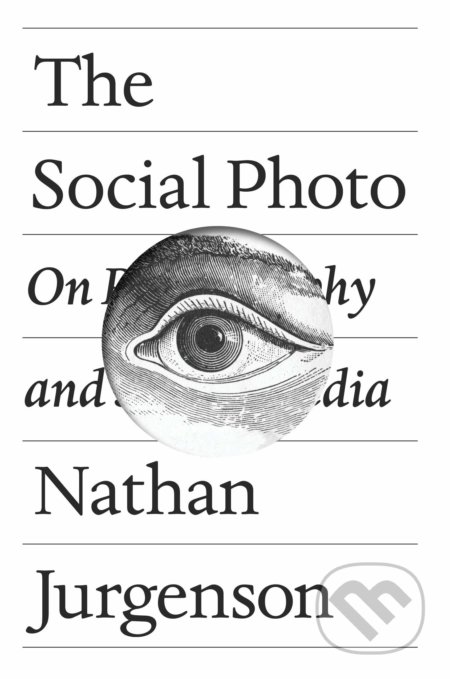 The Social Photo - Nathan Jurgenson, Verso, 2019