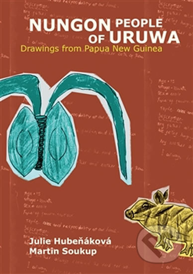 Kniha: Nungon People of Uruwa - Drawings from Papua New Guinea (Julie Hubeňáková a Martin Soukup). Pavel Mervart, 2013 Kniha: Nungon People of Uruwa - Drawings from Papua New Guinea (Julie Hubeňáková a Martin Soukup). Pavel Mervart, 2013