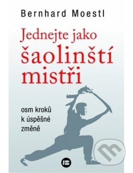Kniha: Jednejte jako šaolinští mistři (Bernhard Moestl). BETA - Dobrovský, 2018 Kniha: Jednejte jako šaolinští mistři (Bernhard Moestl). BETA - Dobrovský, 2018