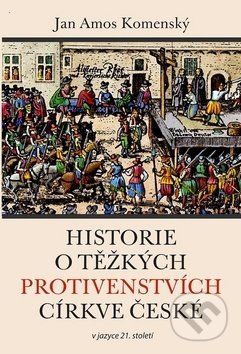 Kniha: Historie o těžkých protivenstvích církve české (Jan Amos Komenský). Poutníkova četba, 2018 Kniha: Historie o těžkých protivenstvích církve české (Jan Amos Komenský). Poutníkova četba, 2018