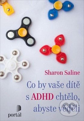 Kniha: Co by vaše dítě s ADHD chtělo, abyste věděli (Sharon Saline). Portál, 2019 Kniha: Co by vaše dítě s ADHD chtělo, abyste věděli (Sharon Saline). Portál, 2019