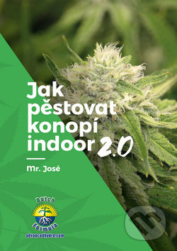 Kniha: Jak pěstovat konopí indoor 2.0 (Mr. José). Mr. José, 2018 Kniha: Jak pěstovat konopí indoor 2.0 (Mr. José). Mr. José, 2018