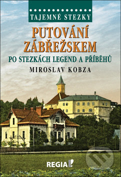 Kniha: Putování Zábřežskem po stezkách legend a příběhů (Miroslav Kobza). Regia, 2018 Kniha: Putování Zábřežskem po stezkách legend a příběhů (Miroslav Kobza). Regia, 2018