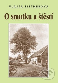 Kniha: O smutku a štěstí (Vlasta Pittnerová). Akcent, 2014 Kniha: O smutku a štěstí (Vlasta Pittnerová). Akcent, 2014