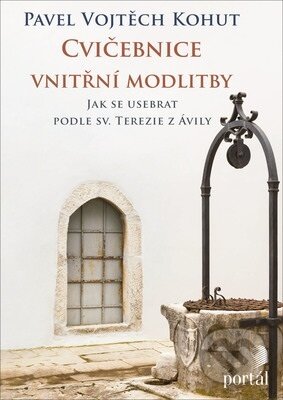 Kniha: Cvičebnice vnitřní modlitby (Pavel Vojtěch Kohut). Portál, 2019 Kniha: Cvičebnice vnitřní modlitby (Pavel Vojtěch Kohut). Portál, 2019