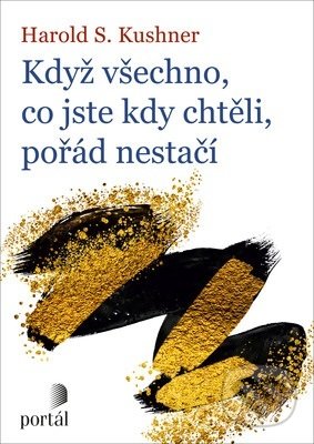 Kniha: Když všechno, co jste kdy chtěli, pořád nestačí (Harold S. Kushner). Portál, 2019 Kniha: Když všechno, co jste kdy chtěli, pořád nestačí (Harold S. Kushner). Portál, 2019