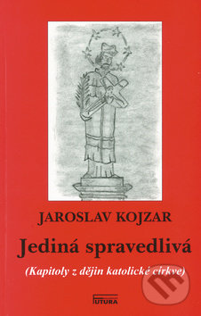 Kniha: Jediná spravedlivá (Jaroslav Kojzar). FUTURA, 2003 Kniha: Jediná spravedlivá (Jaroslav Kojzar). FUTURA, 2003