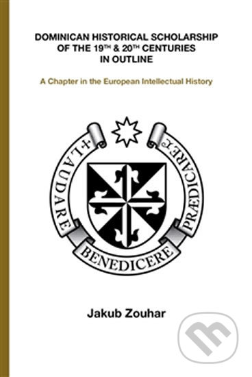 Kniha: Dominican Historical Scholarship of the 19th & 20th Centuries in Outline (Jakub Zouhar). Pavel Mervart, 2014 Kniha: Dominican Historical Scholarship of the 19th & 20th Centuries in Outline (Jakub Zouhar). Pavel Mervart, 2014