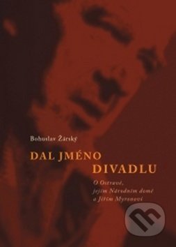 Kniha: Dal jméno divadlu (Bohuslav Žárský). Montanex, 2014 Kniha: Dal jméno divadlu (Bohuslav Žárský). Montanex, 2014