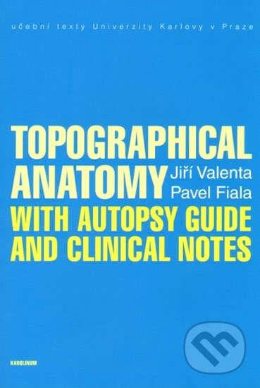 Kniha: Topographical Anatomy with autopsy guide and clinical notes (Jiří Valenta a Pavel Fiala). Karolinum, 2013 Kniha: Topographical Anatomy with autopsy guide and clinical notes (Jiří Valenta a Pavel Fiala). Karolinum, 2013