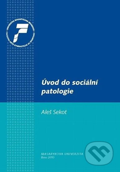 Kniha: Úvod do sociální patologie (Aleš Sekot). Muni Press, 2010 Kniha: Úvod do sociální patologie (Aleš Sekot). Muni Press, 2010